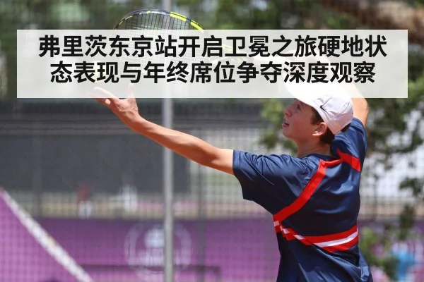 弗里茨东京站开启卫冕之旅硬地状态表现与年终席位争夺深度观察